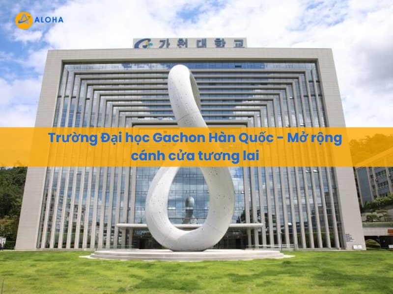 Trường Đại học Gachon Hàn Quốc – Mở rộng cánh cửa tương lai