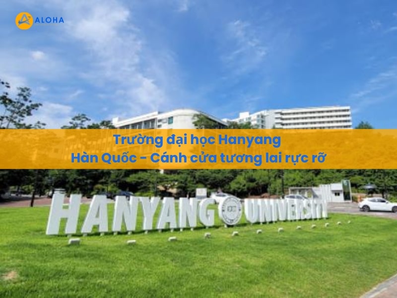 Trường đại học Hanyang Hàn Quốc – Cánh cửa tương lai rực rỡ