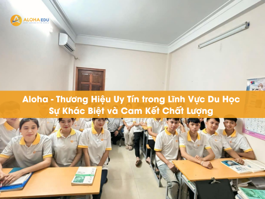 Aloha – Thương Hiệu Uy Tín trong Lĩnh Vực Du Học: Sự Khác Biệt và Cam Kết Chất Lượng